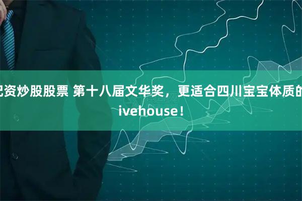 配资炒股股票 第十八届文华奖，更适合四川宝宝体质的livehouse！